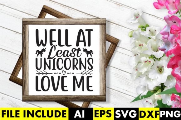 Well at Least Unicorns Love Me – A Versatile Graphic Design Asset for Crafts and Creative Projects